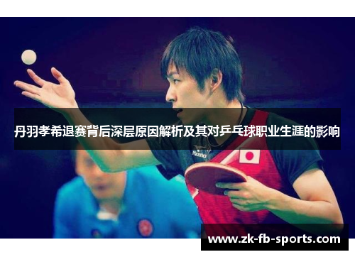 /uploads/images/20250919/dan-yu-xiao-xi-tui-sai-bei-hou-shen-ceng-yuan-yin-jie-xi-ji-qi-dui-ping-pang-qiu-zhi-ye-sheng-ya-de-ying-xiang.webp