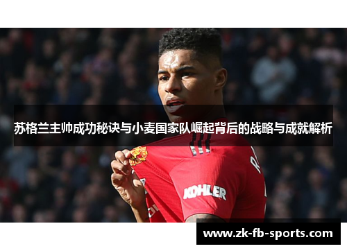 苏格兰主帅成功秘诀与小麦国家队崛起背后的战略与成就解析