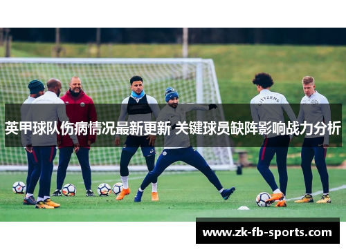 英甲球队伤病情况最新更新 关键球员缺阵影响战力分析 英甲球队伤病情况最新更新 关键球员缺阵影响战力分析