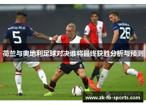 荷兰与奥地利足球对决谁将最终获胜分析与预测