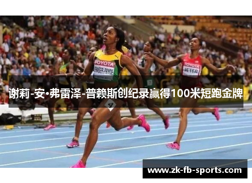 谢莉-安·弗雷泽-普赖斯创纪录赢得100米短跑金牌