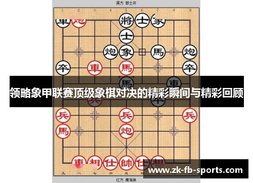 领略象甲联赛顶级象棋对决的精彩瞬间与精彩回顾